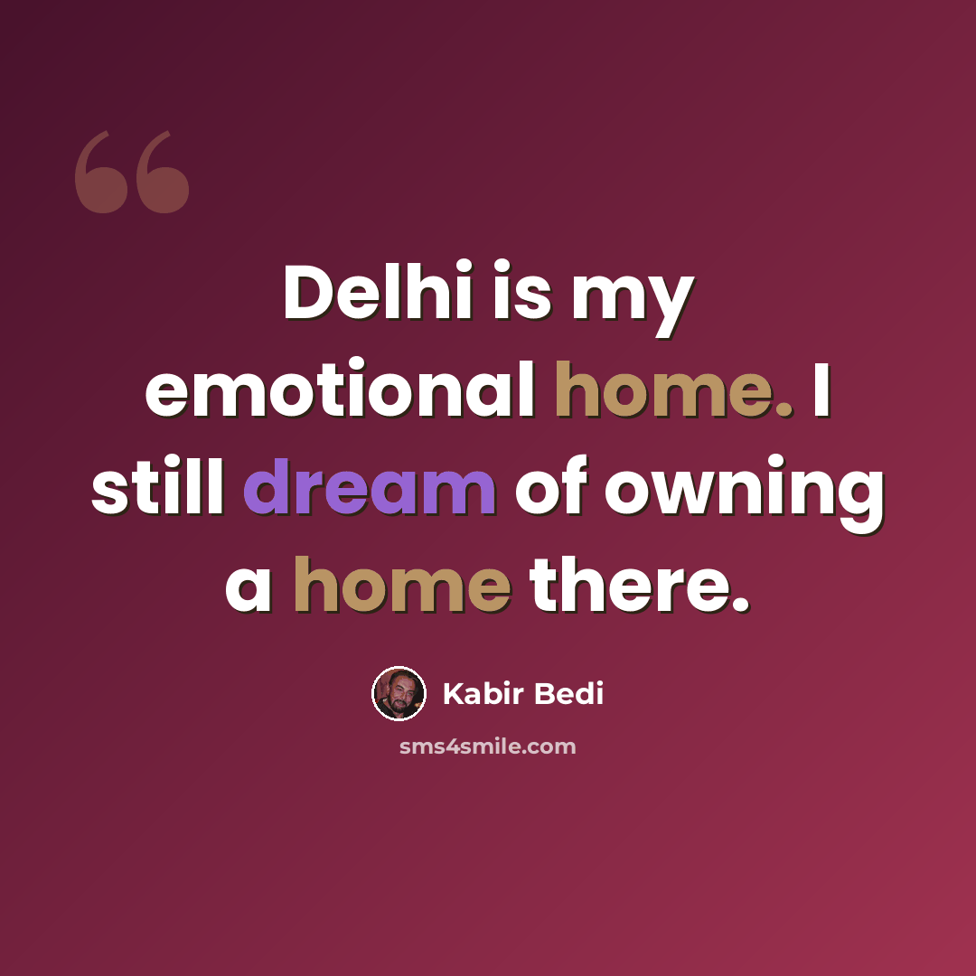 “Delhi is my emotional home. I still dream of owning a home there.” quote by Kabir Bedi
