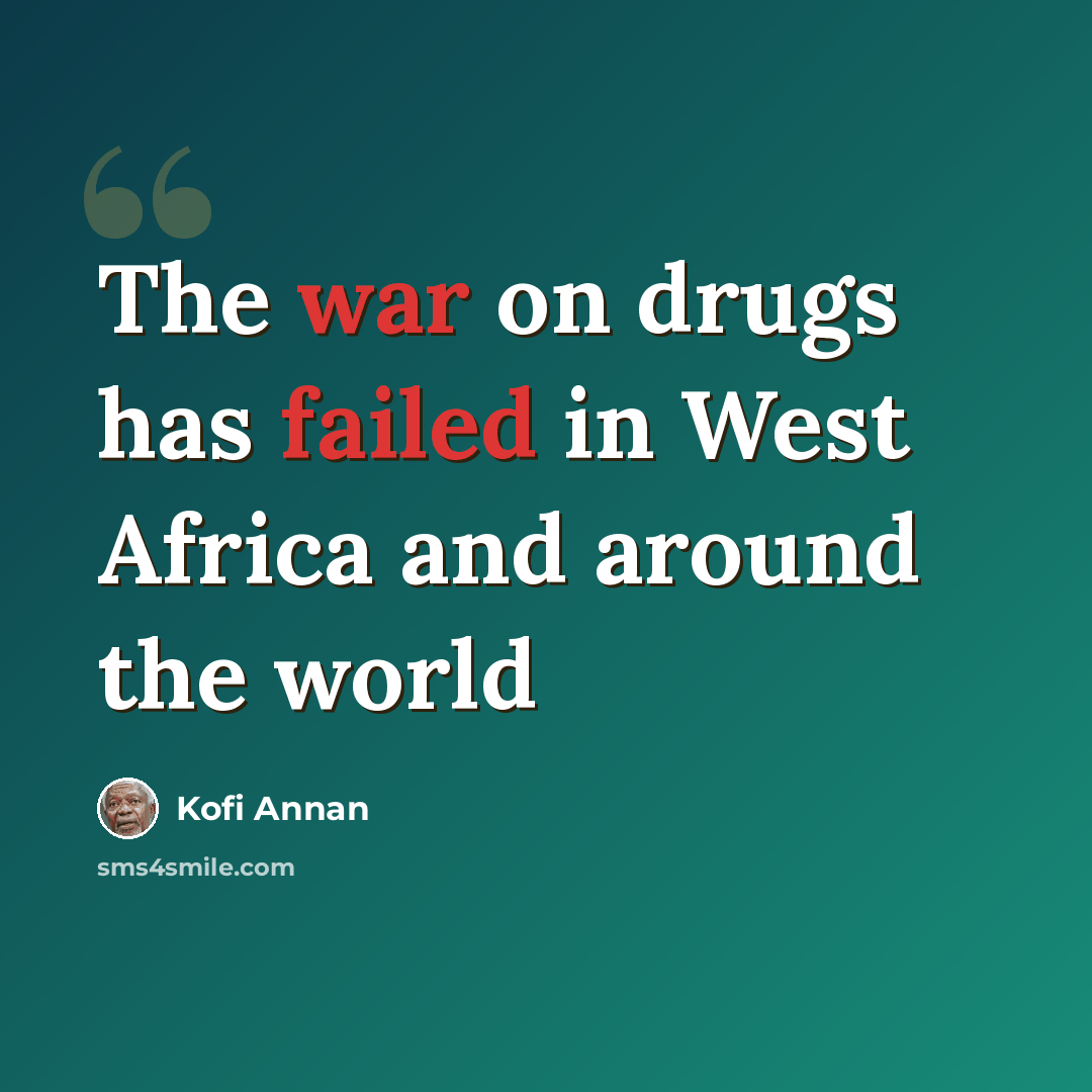 “The war on drugs has failed in West Africa and around the world” quote by Kofi Annan