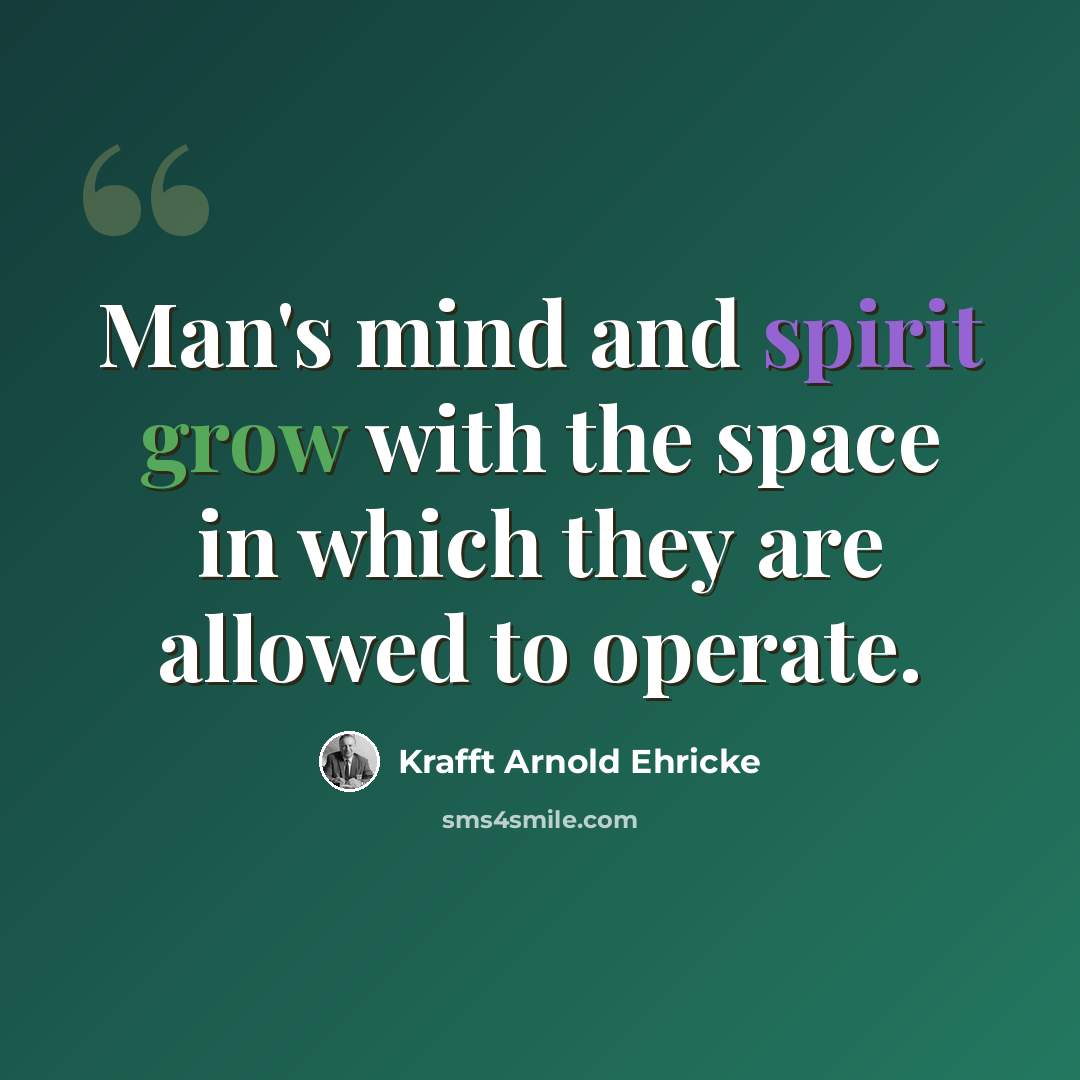 “Man's mind and spirit grow with the space in which they are allowed to operate.” quote by Krafft Arnold Ehricke