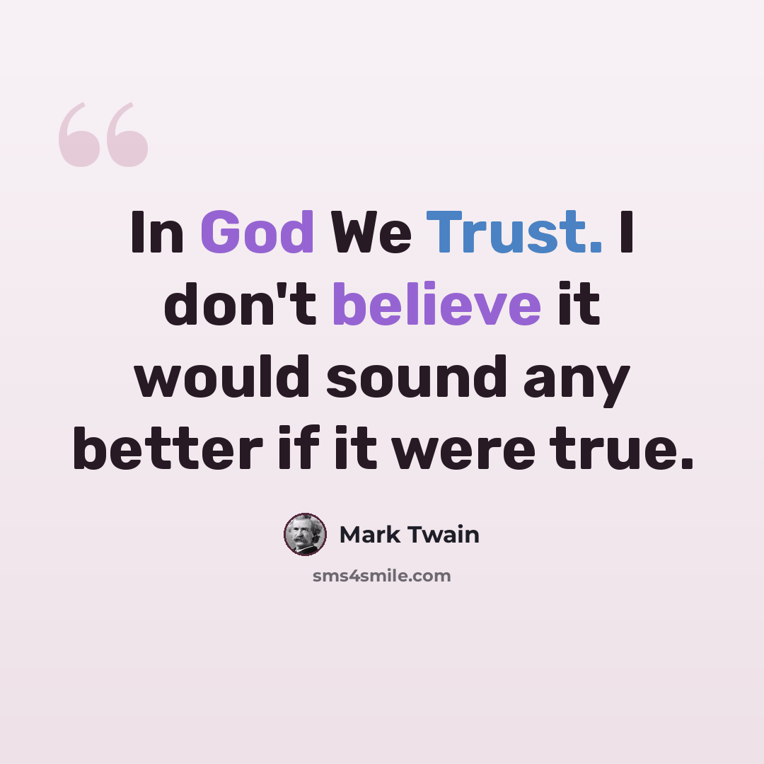 “In God We Trust. I don't believe it would sound any better if it were true.” quote by Mark Twain
