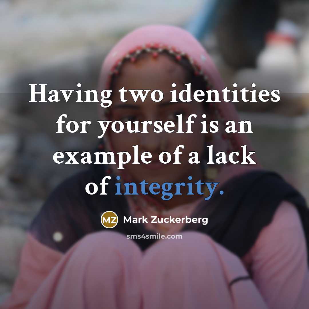 “Having two identities for yourself is an example of a lack of integrity.” quote by Mark Zuckerberg