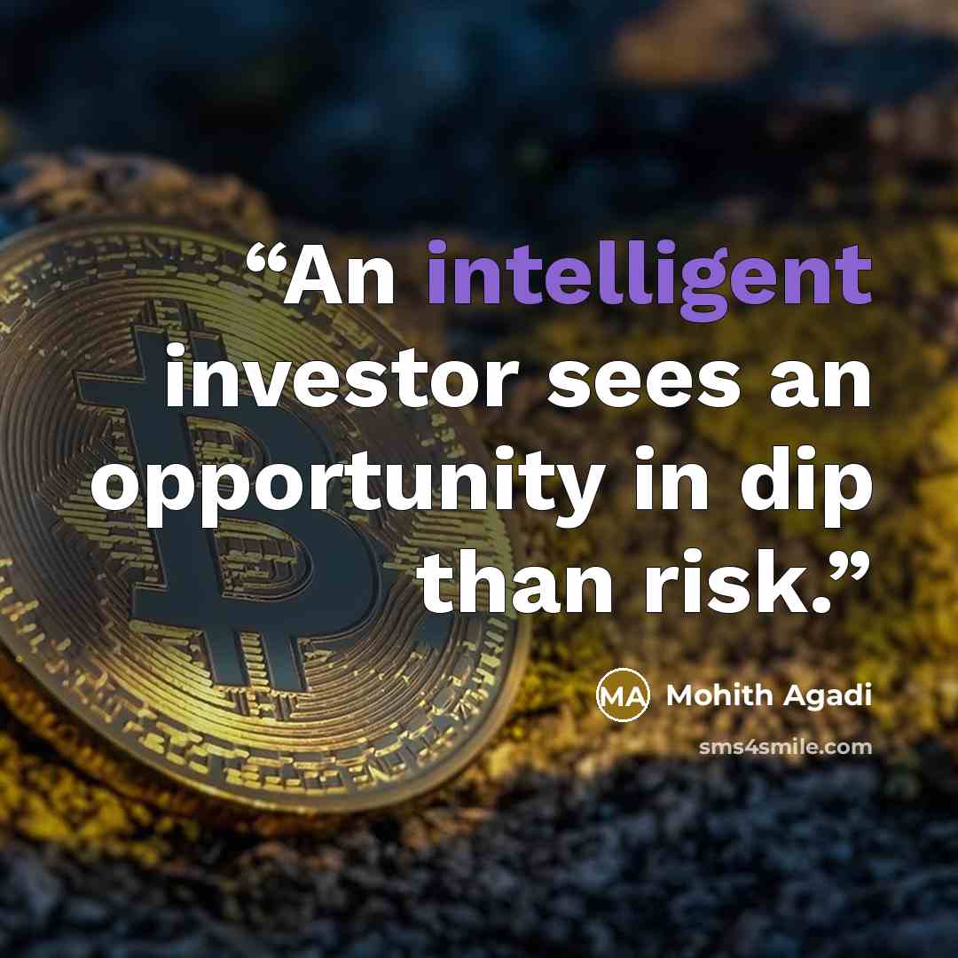 “An intelligent investor sees an opportunity in dip than risk.” quote by Mohith Agadi