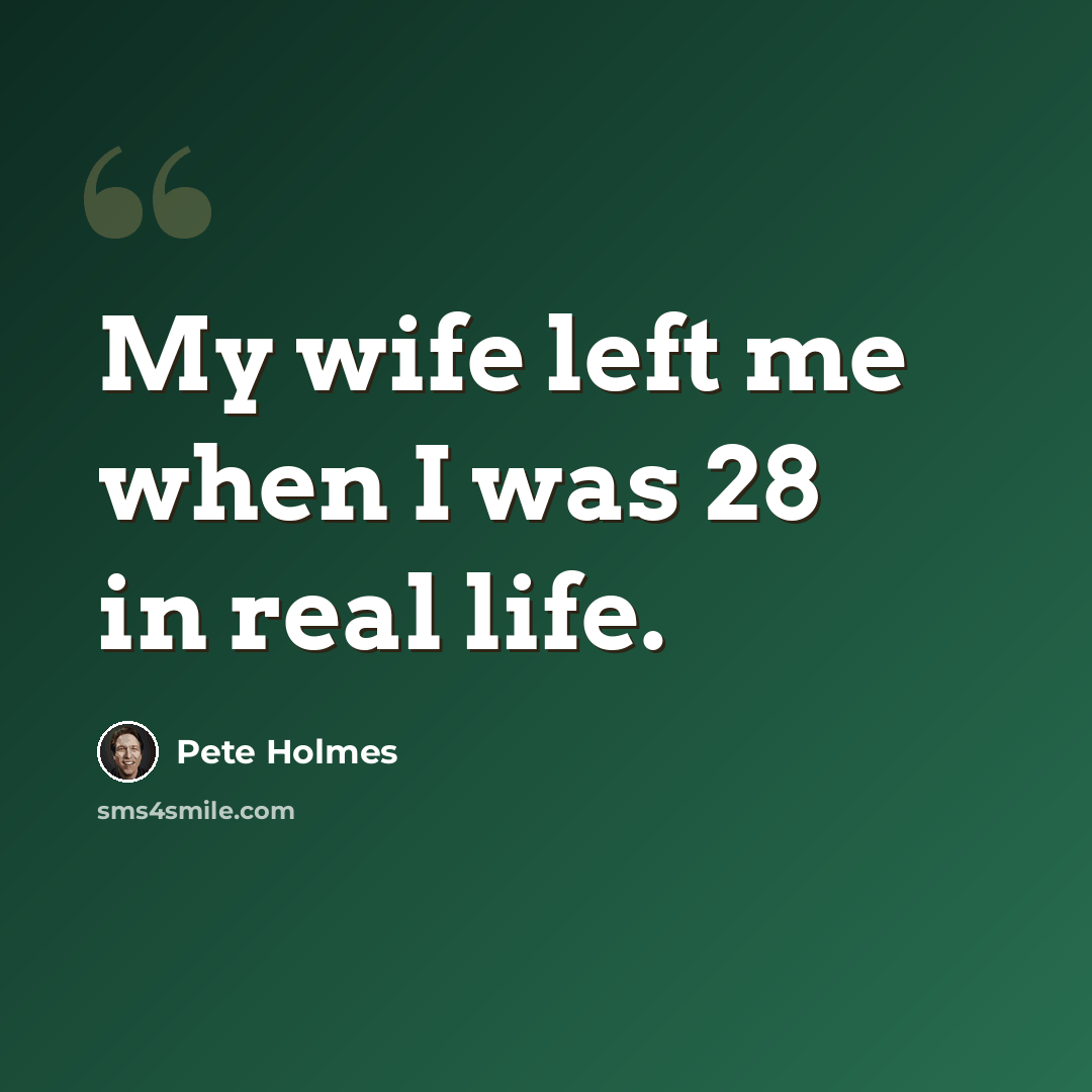 “My wife left me when I was 28 in real life.” quote by Pete Holmes