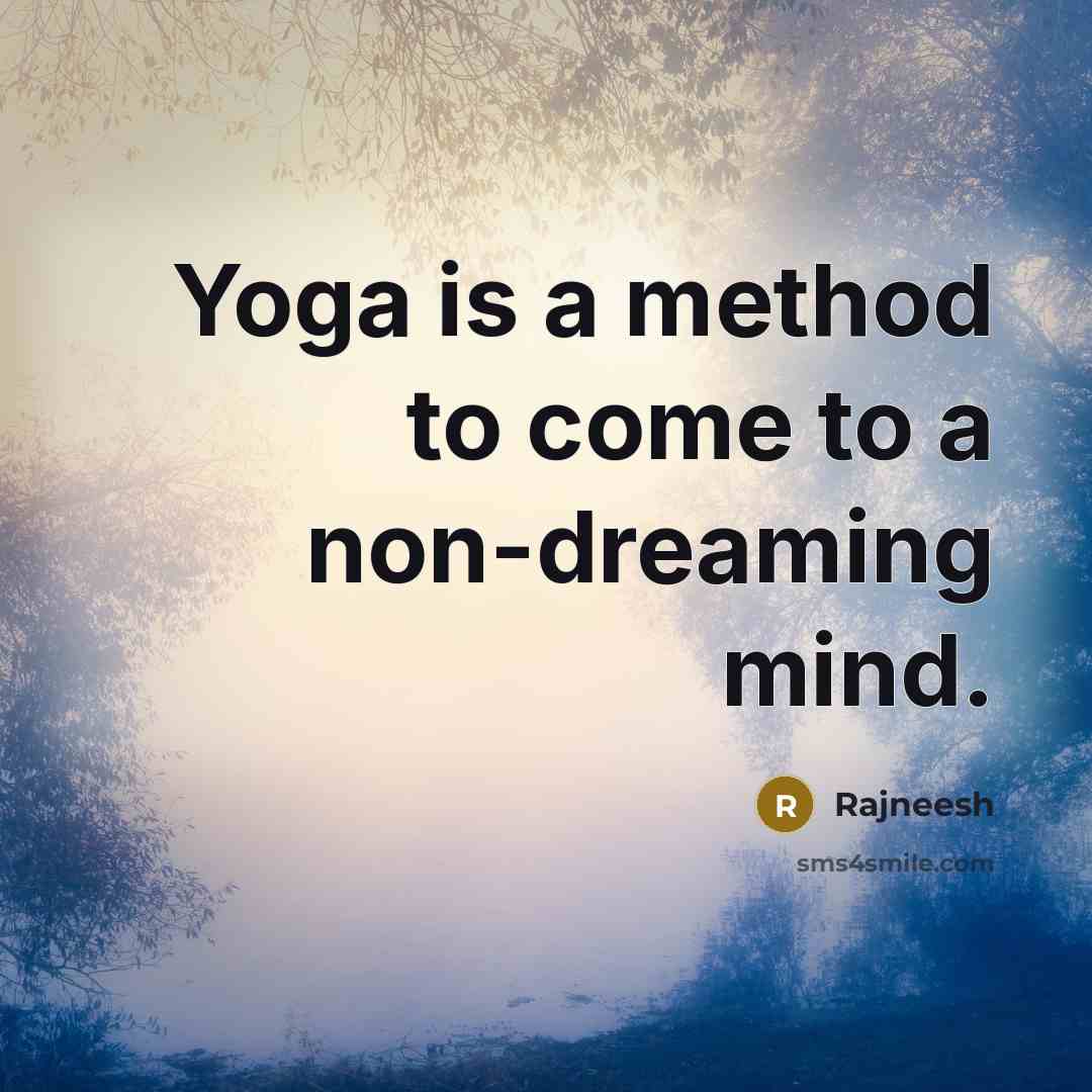 “Yoga is a method to come to a non-dreaming mind.” quote by Rajneesh