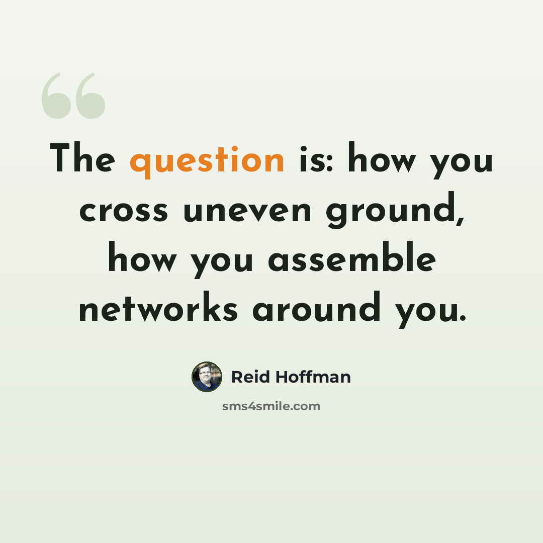 “The question is: how you cross uneven ground, how you assemble networks around you.” quote by Reid Hoffman