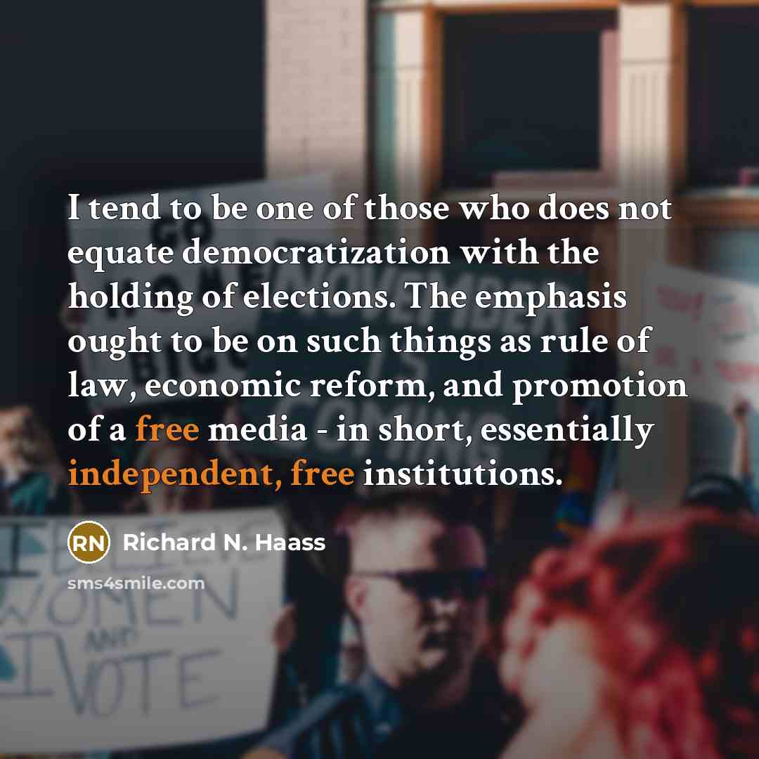 “I tend to be one of those who does not equate democratization with the holding of elections. The emphasis ought to be on such things as rule of law, economic reform, and promotion of a free media - in short, essentially independent, free institutions.” quote by Richard N. Haass