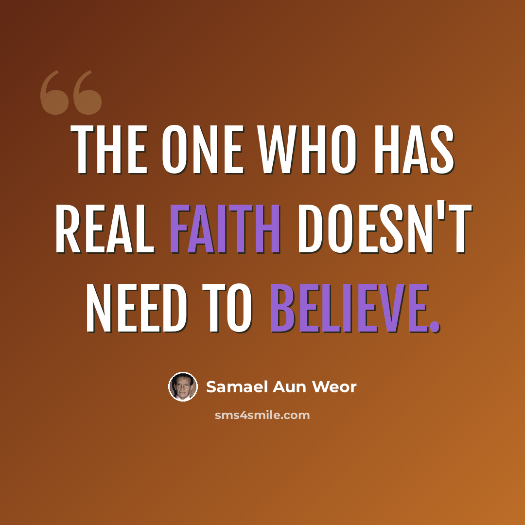 “The one who has real Faith doesn't need to believe.” quote by Samael Aun Weor