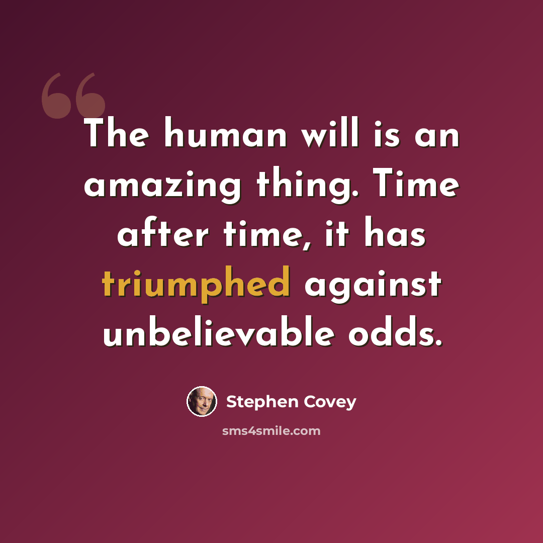 “The human will is an amazing thing. Time after time, it has triumphed against unbelievable odds.” quote by Stephen Covey