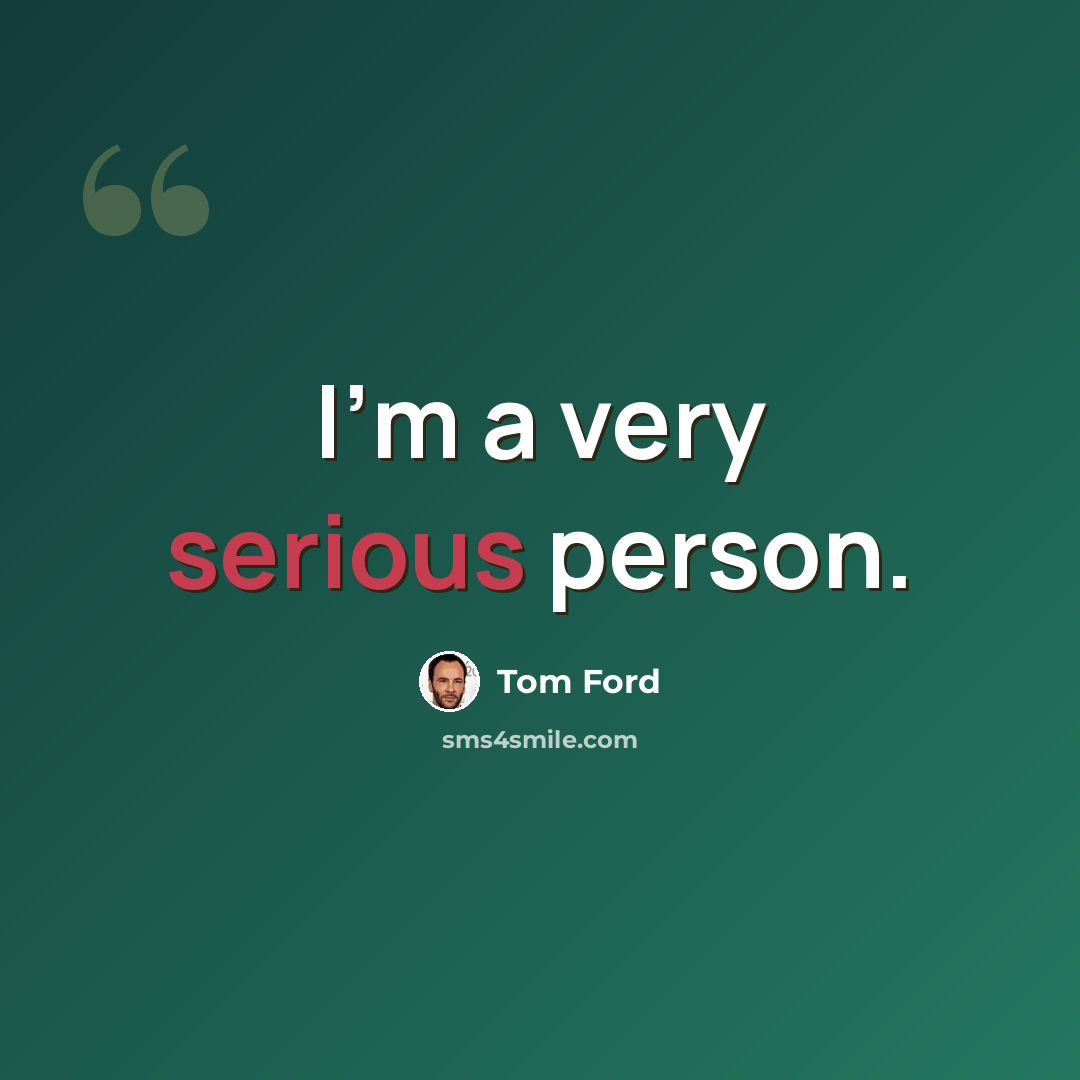 “I'm a very serious person.” quote by Tom Ford