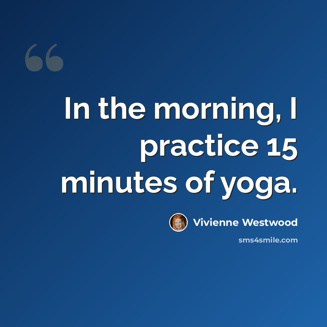 “In the morning, I practice 15 minutes of yoga.” quote by Vivienne Westwood