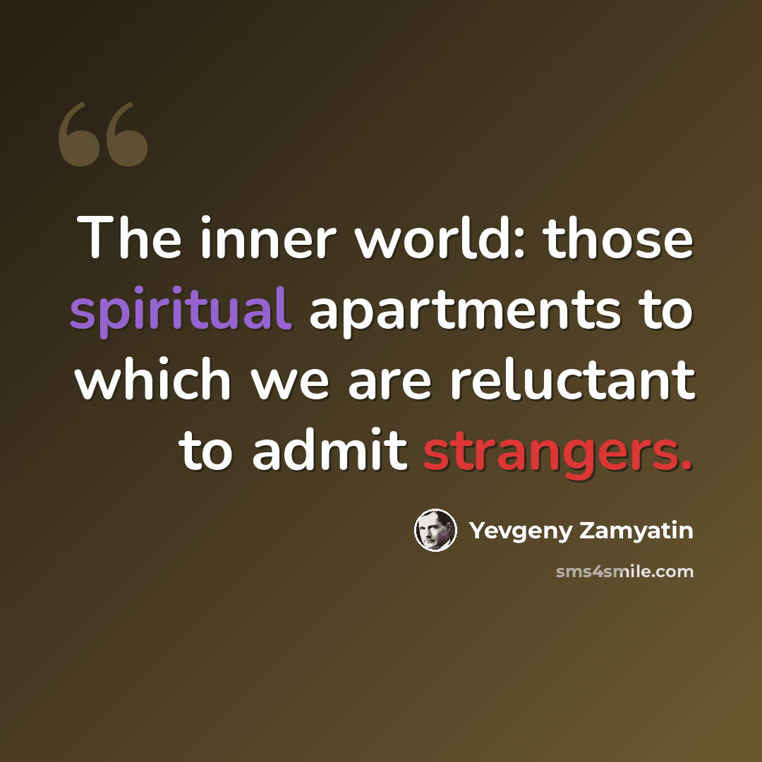 “The inner world: those spiritual apartments to which we are reluctant to admit strangers.” quote by Yevgeny Zamyatin