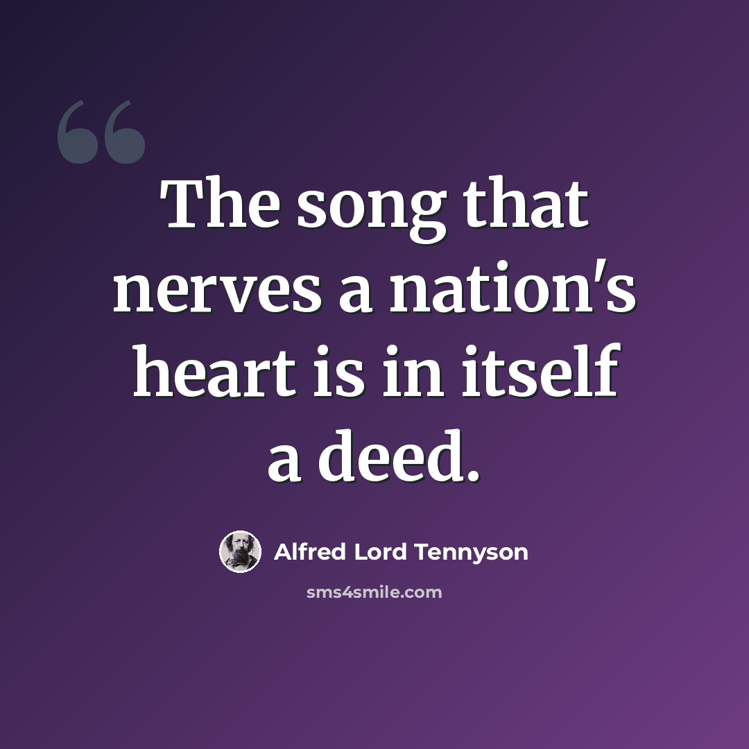 “The song that nerves a nation's heart is in itself a deed.” quote by Alfred Lord Tennyson