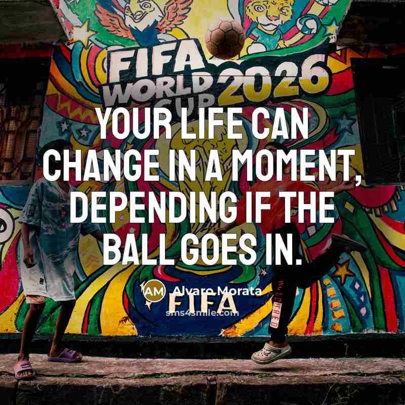 “Your life can change in a moment, depending if the ball goes in.” quote by Alvaro Morata