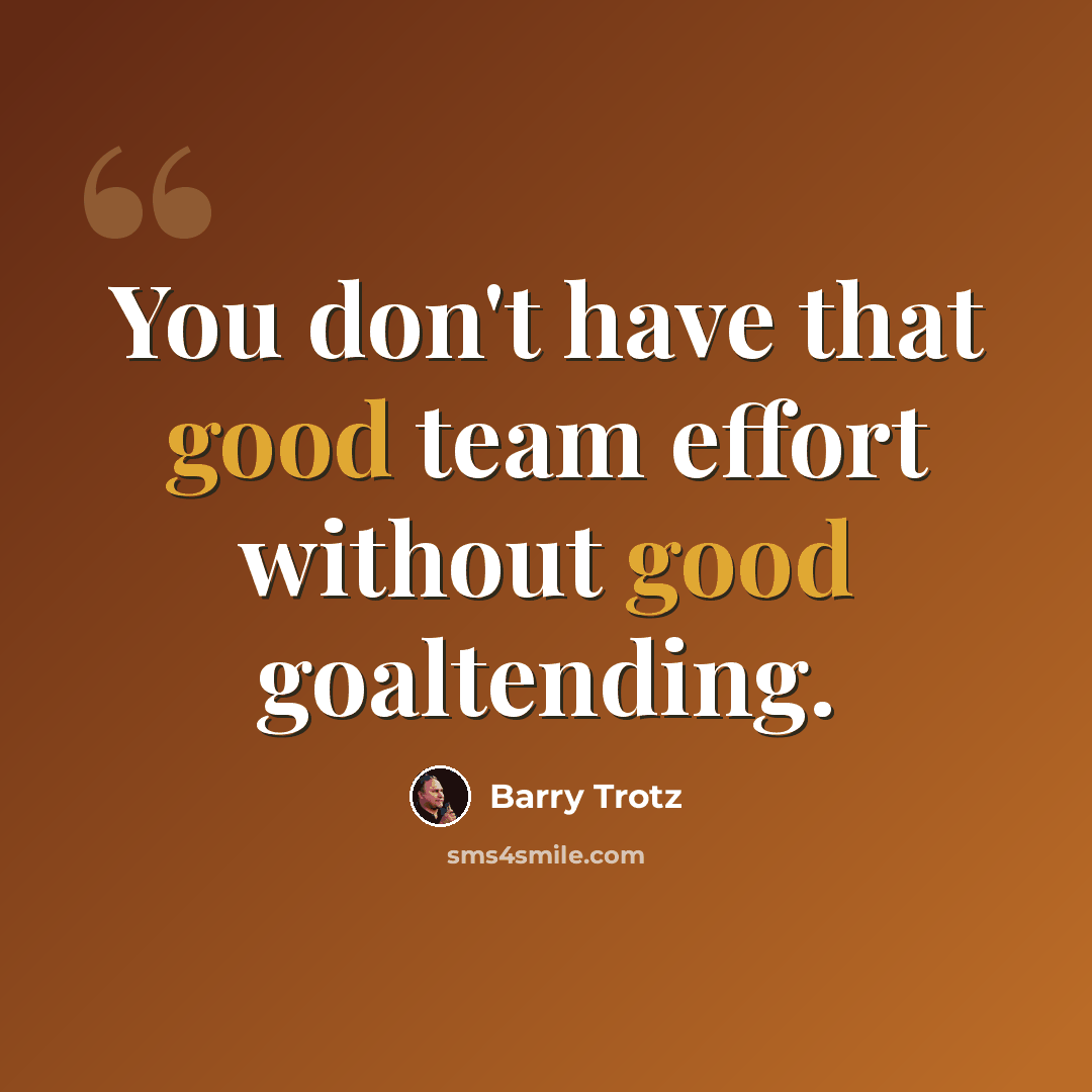 “You don't have that good team effort without good goaltending.” quote by Barry Trotz