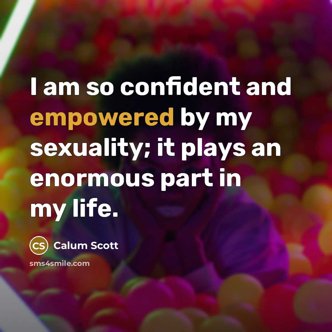 “I am so confident and empowered by my sexuality; it plays an enormous part in my life.” quote by Calum Scott