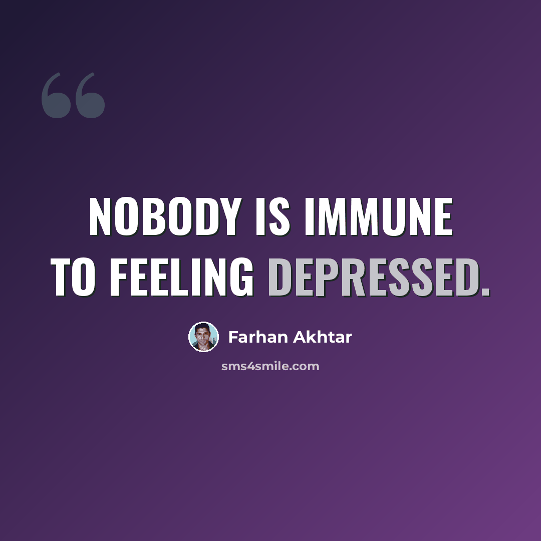 “Nobody is immune to feeling depressed.” quote by Farhan Akhtar