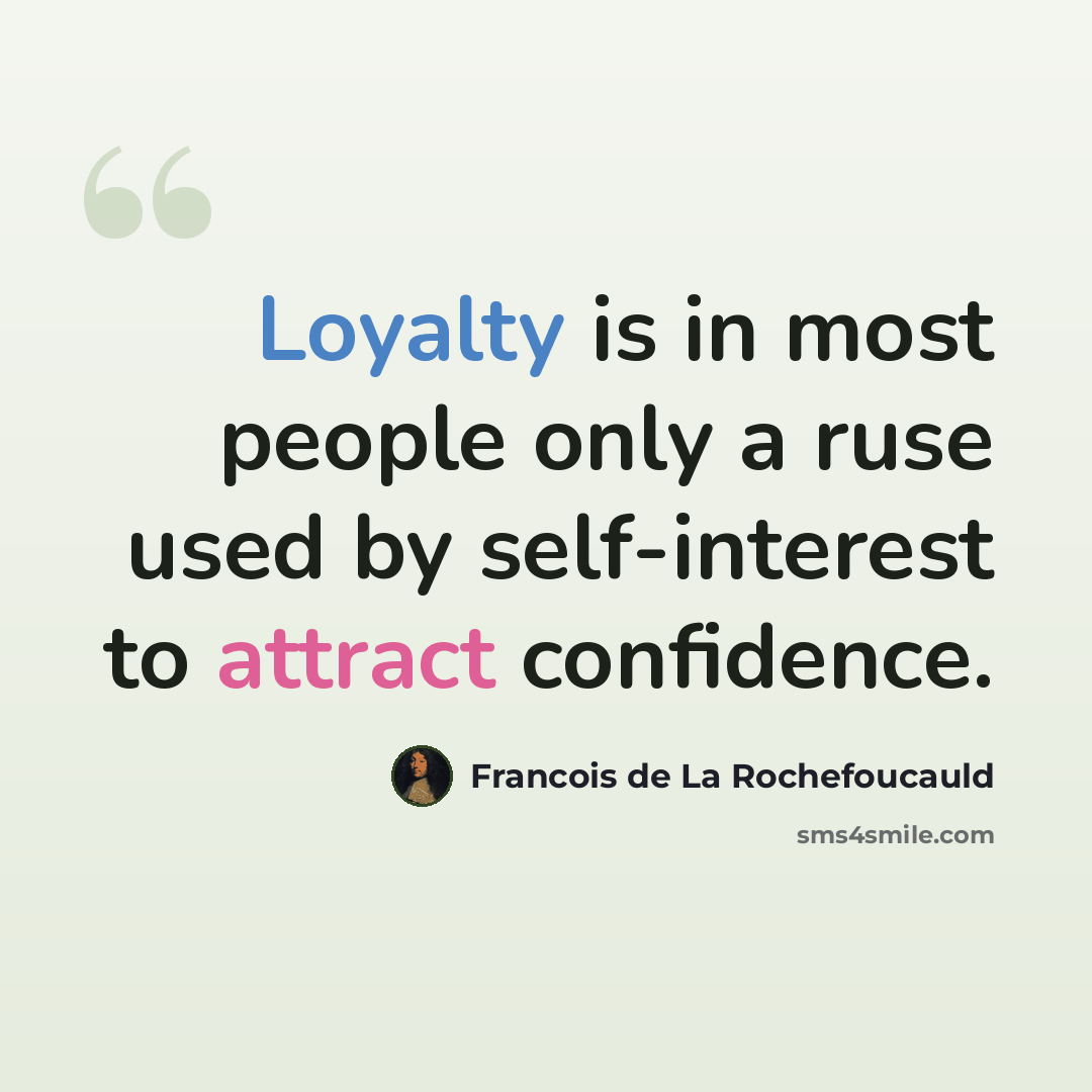 “Loyalty is in most people only a ruse used by self-interest to attract confidence.” quote by Francois de La Rochefoucauld