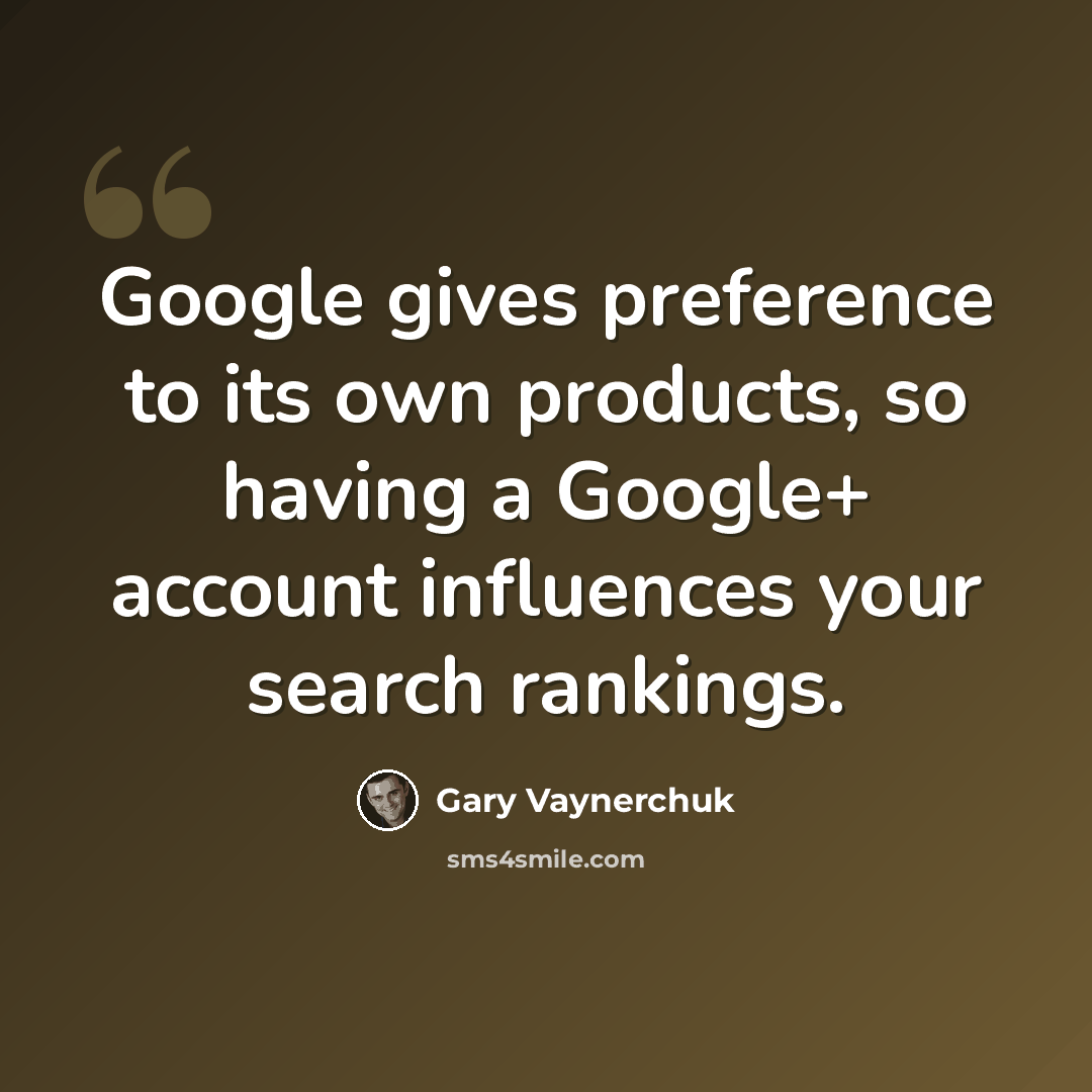 “Google gives preference to its own products, so having a Google+ account influences your search rankings.” quote by Gary Vaynerchuk