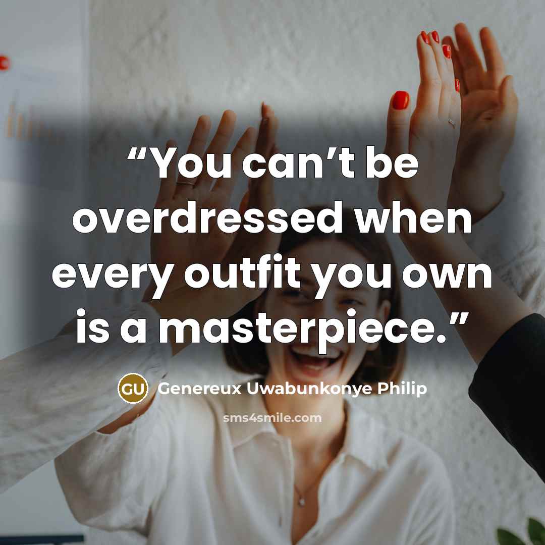 “You can’t be overdressed when every outfit you own is a masterpiece.” quote by Genereux Uwabunkonye Philip