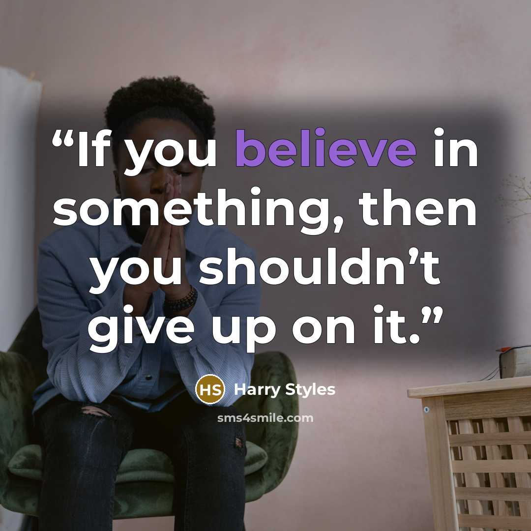 “If you believe in something, then you shouldn’t give up on it.” quote by Harry Styles
