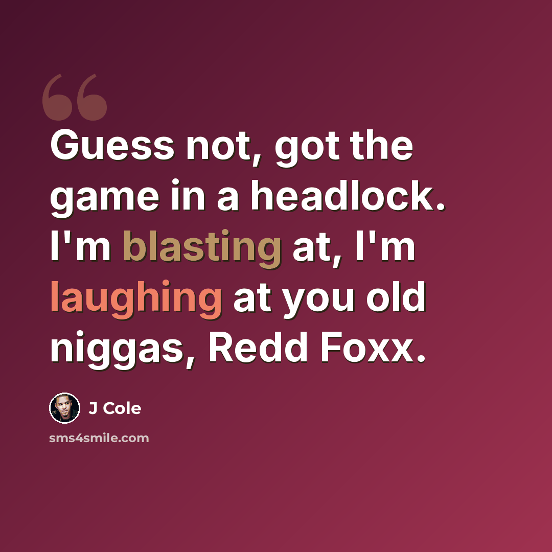 “Guess not, got the game in a headlock. I'm blasting at, I'm laughing at you old niggas, Redd Foxx.” quote by J Cole