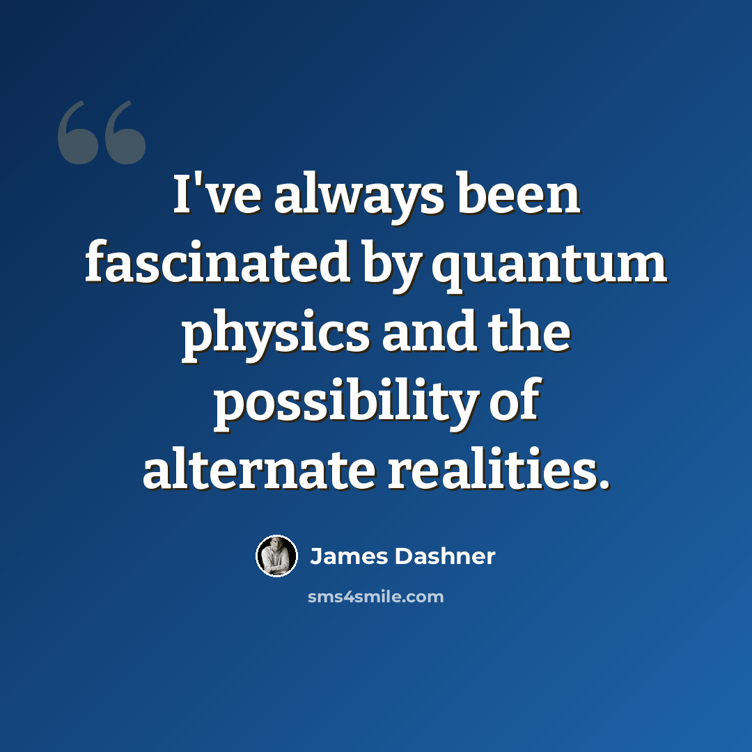 “I've always been fascinated by quantum physics and the possibility of alternate realities.” quote by James Dashner