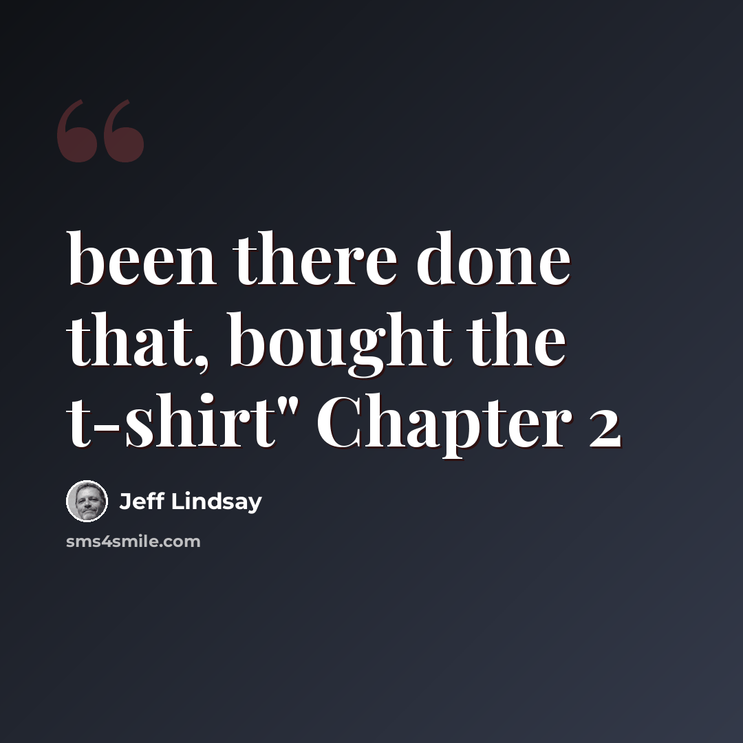 “been there done that, bought the t-shirt" Chapter 2” quote by Jeff Lindsay