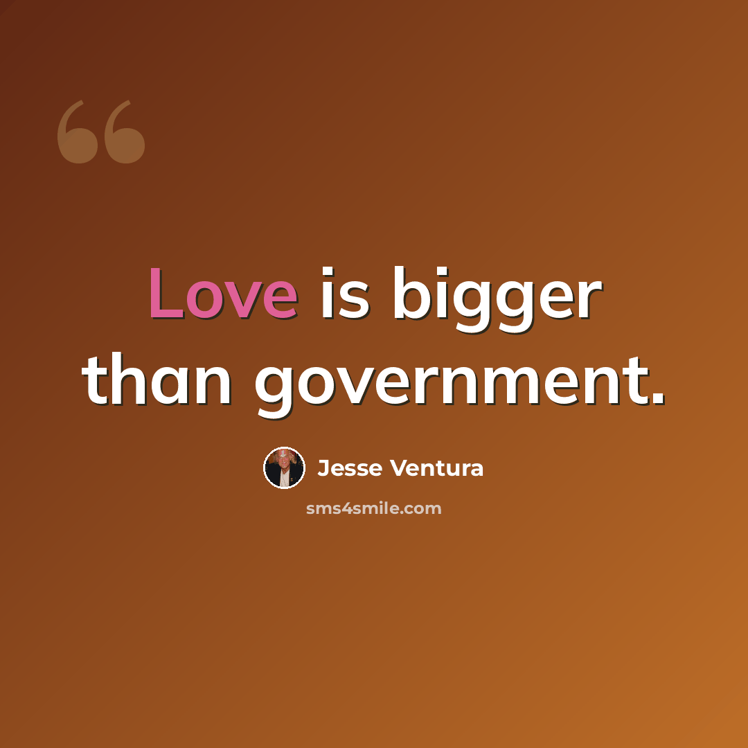 “Love is bigger than government.” quote by Jesse Ventura