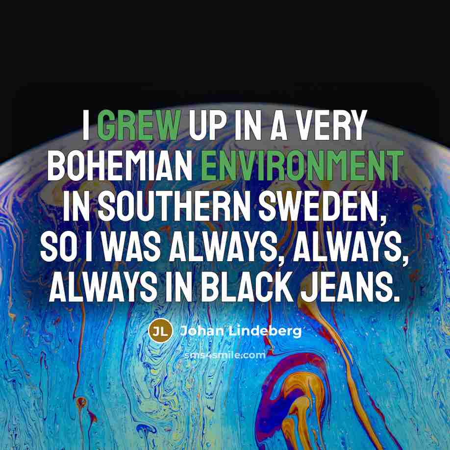 “I grew up in a very bohemian environment in southern Sweden, so I was always, always, always in black jeans.” quote by Johan Lindeberg