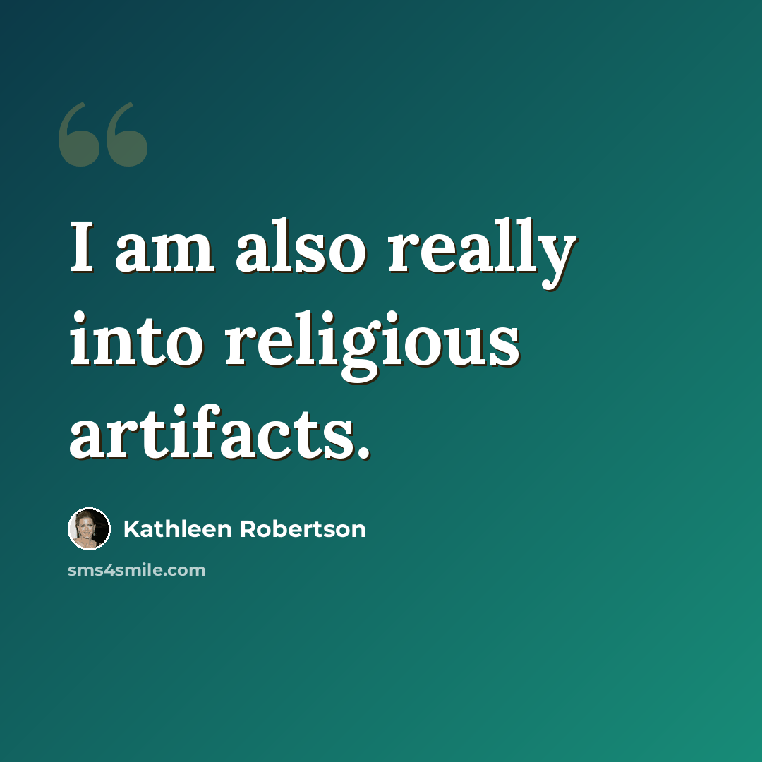 “I am also really into religious artifacts.” quote by Kathleen Robertson