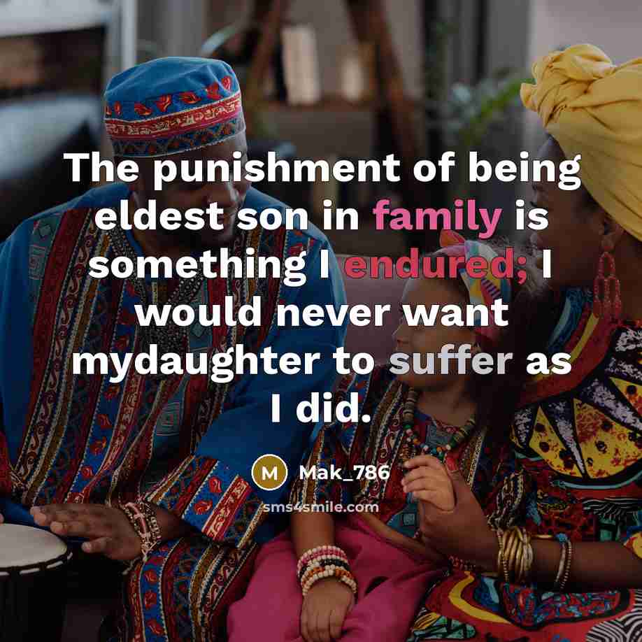 “The punishment of being eldest son in family is something I endured; I would never want mydaughter to suffer as I did.” quote by Mak_786