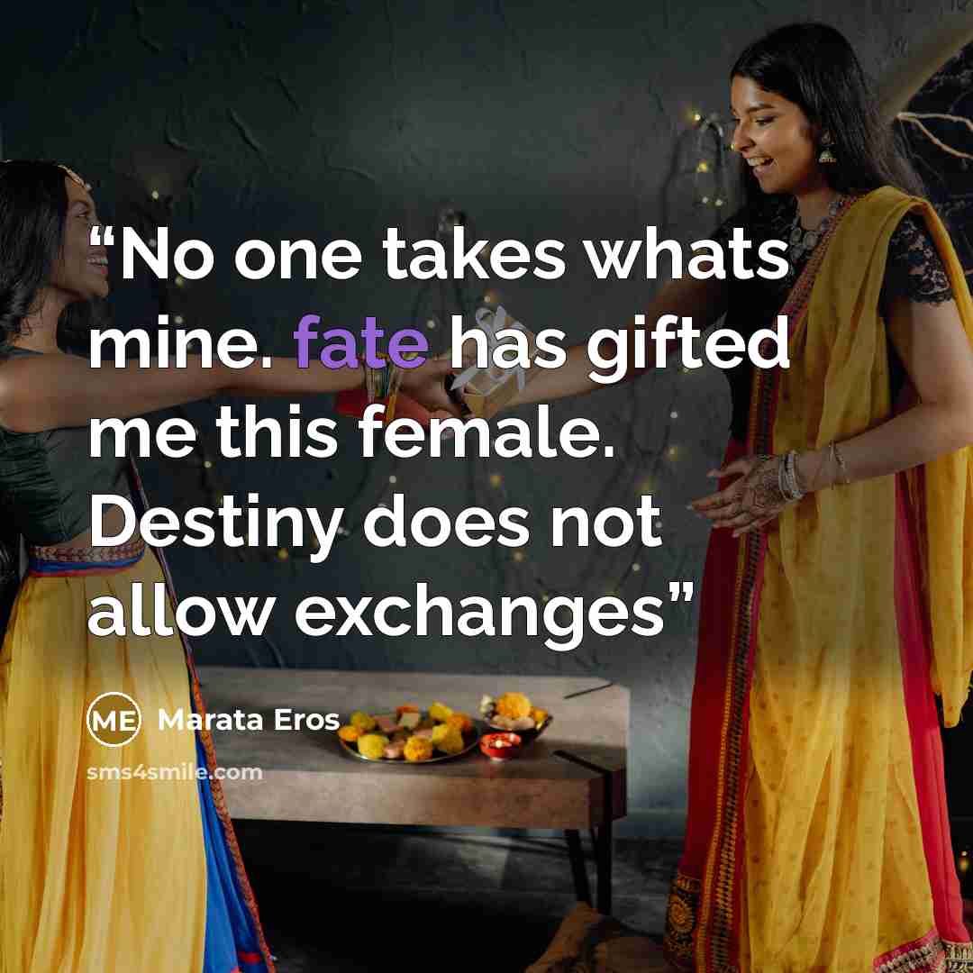 “No one takes whats mine. fate has gifted me this female. Destiny does not allow exchanges” quote by Marata Eros