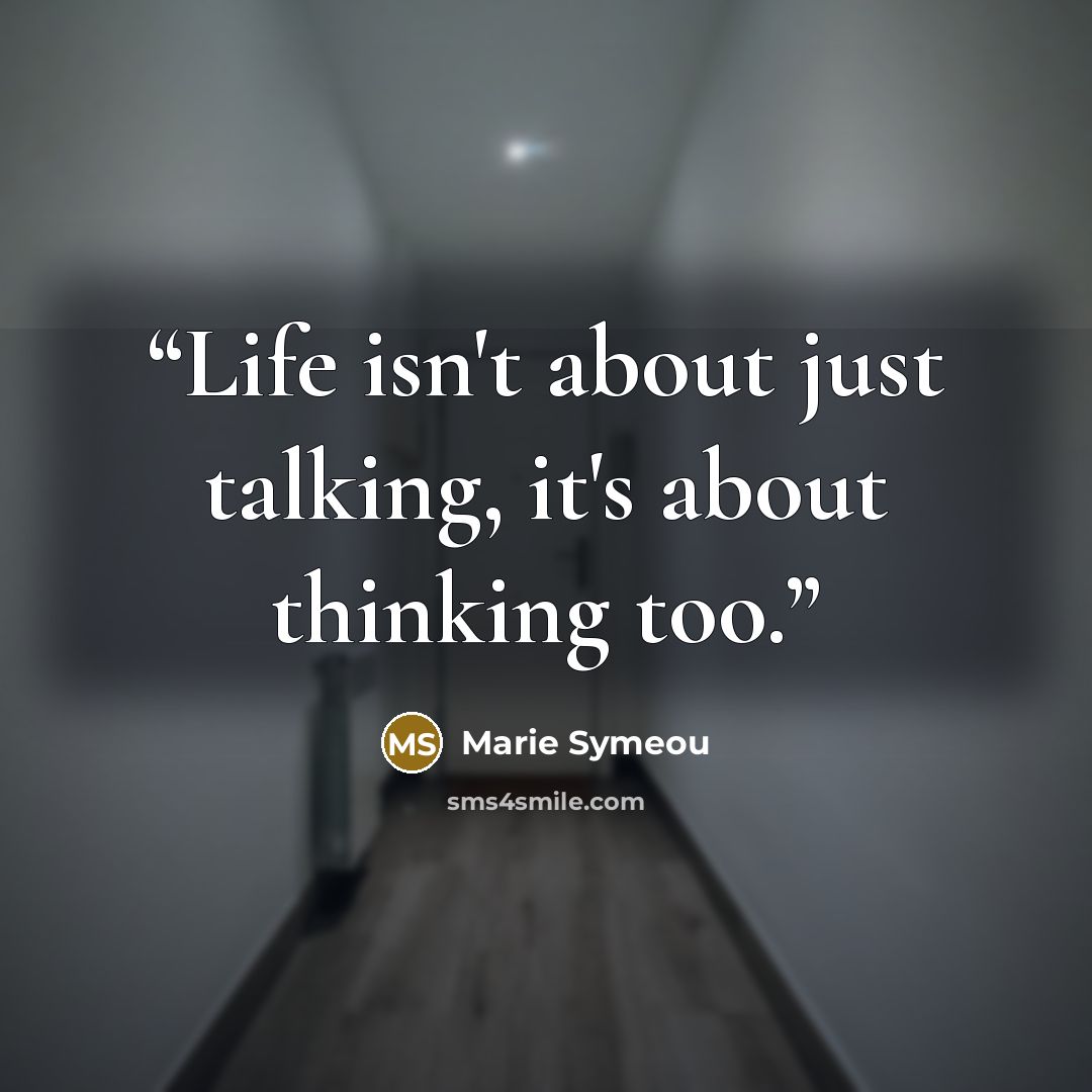 “Life isn't about just talking, it's about thinking too.” quote by Marie Symeou