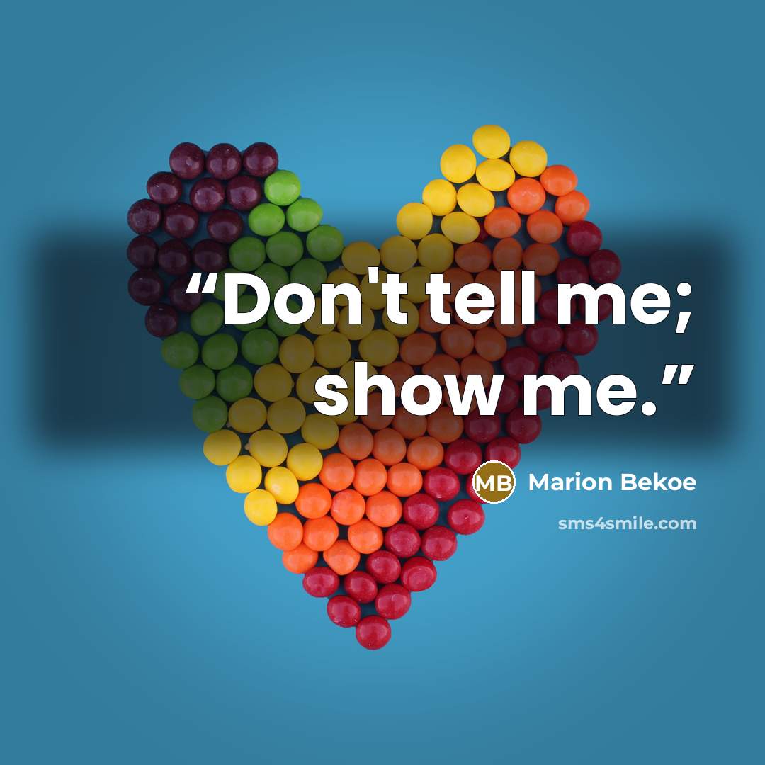 “Don't tell me; show me.” quote by Marion Bekoe