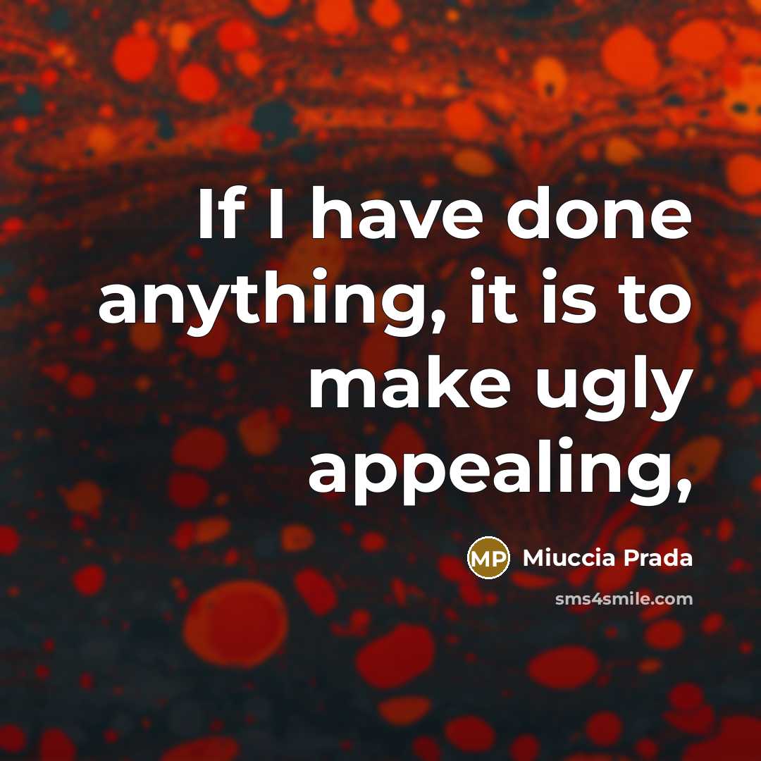 “If I have done anything, it is to make ugly appealing,” quote by Miuccia Prada