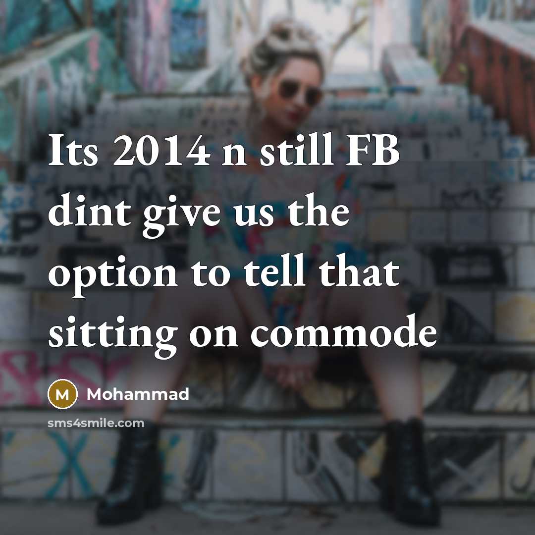 “Its 2014 n still FB dint give us the option to tell that sitting on commode” quote by MOHAMMAD