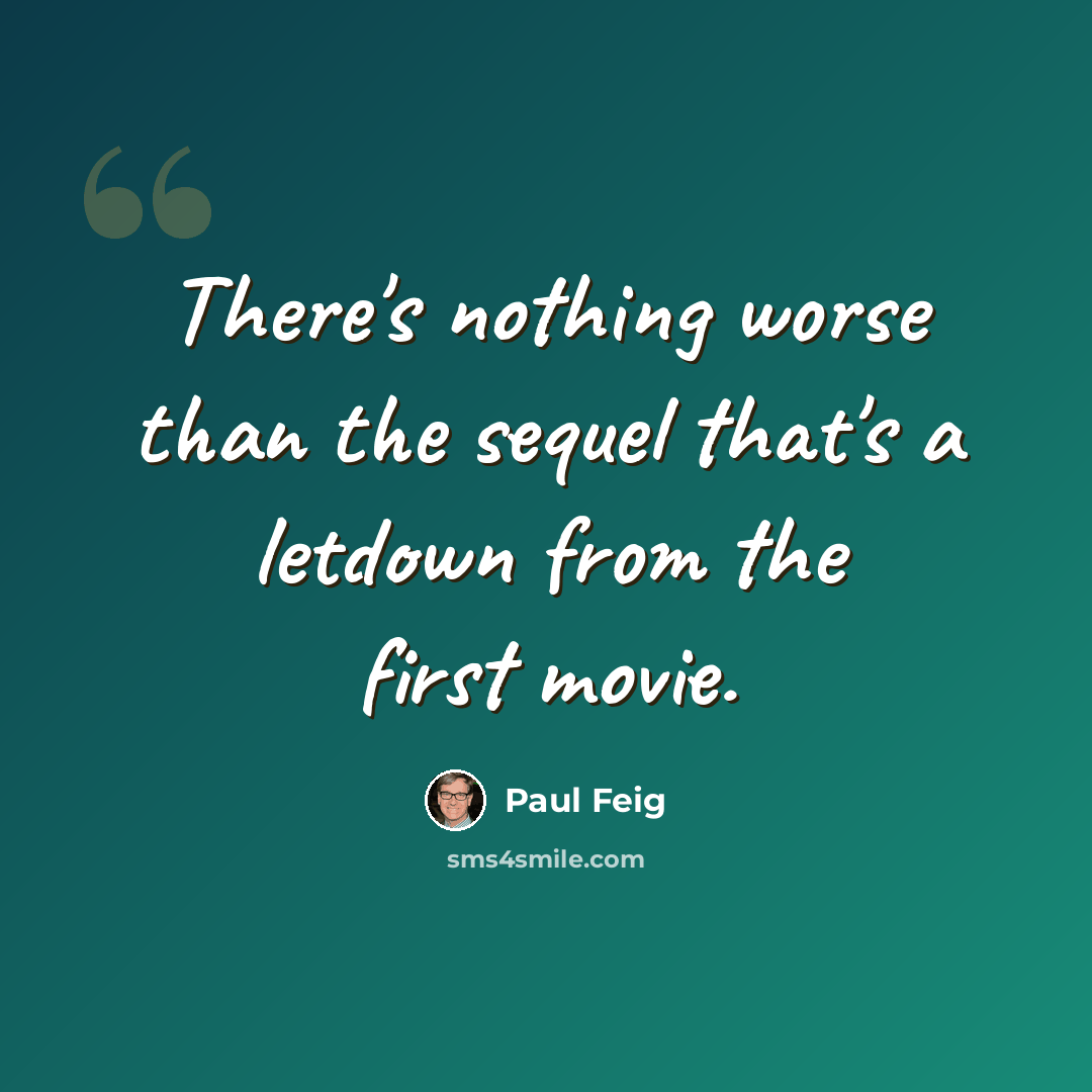 “There's nothing worse than the sequel that's a letdown from the first movie.” quote by Paul Feig
