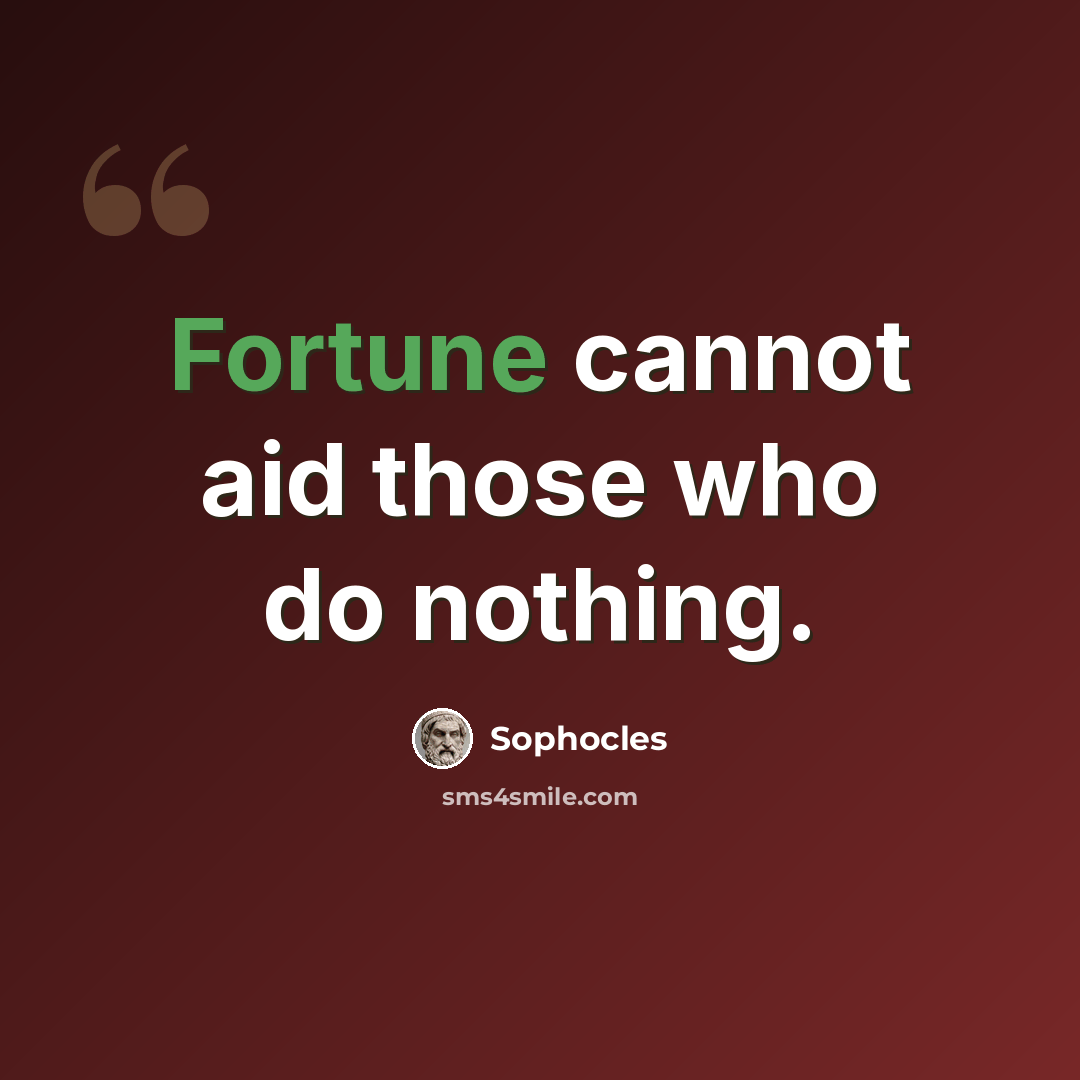 “Fortune cannot aid those who do nothing.” quote by Sophocles