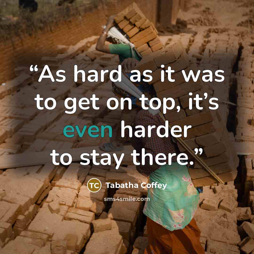“As hard as it was to get on top, it’s even harder to stay there.” quote by Tabatha Coffey