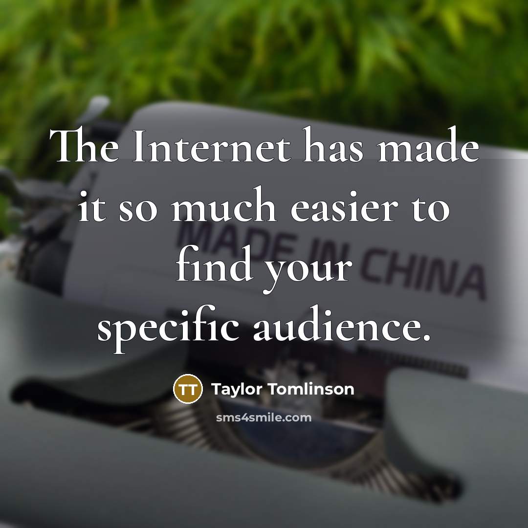 “The Internet has made it so much easier to find your specific audience.” quote by Taylor Tomlinson