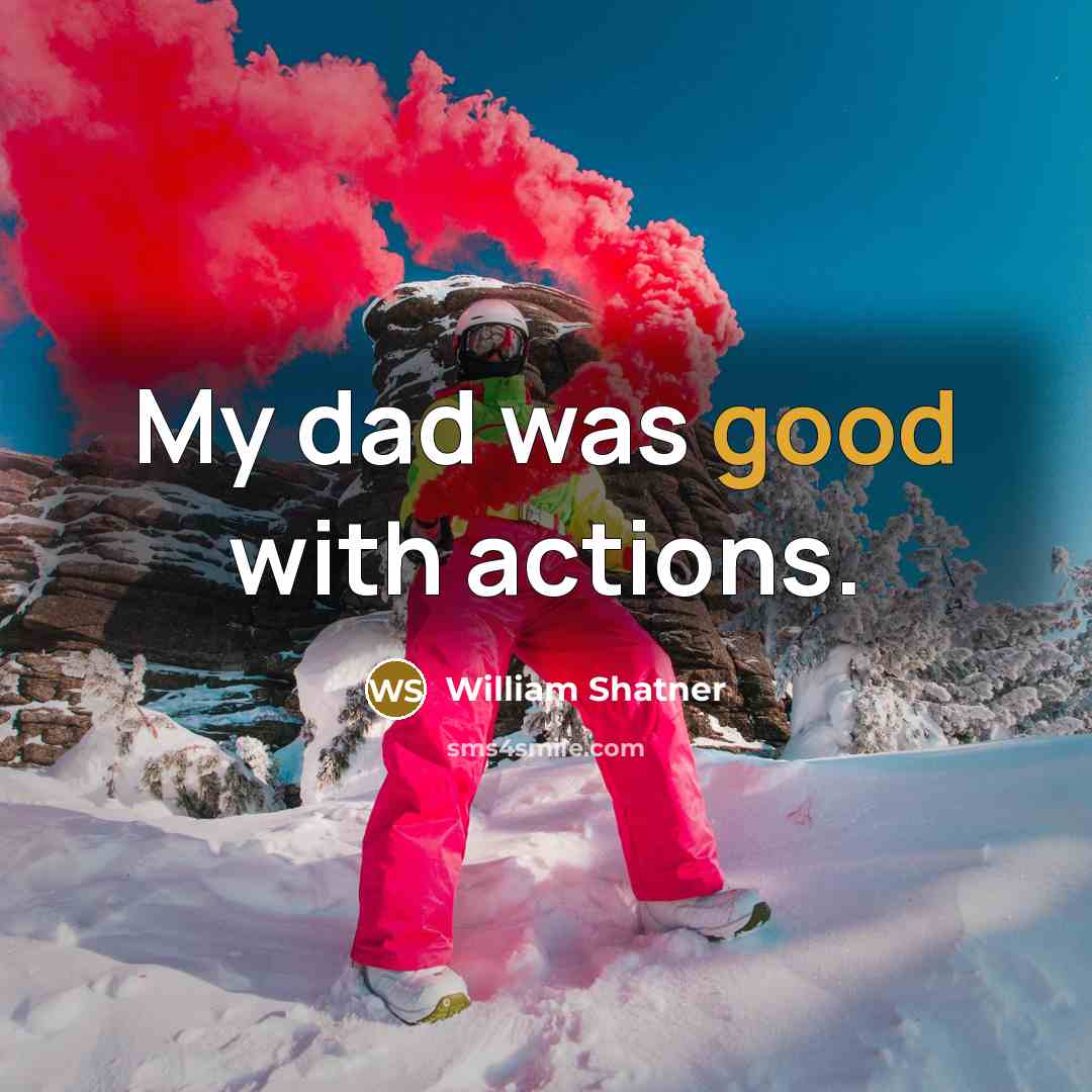 “My dad was good with actions.” quote by William Shatner