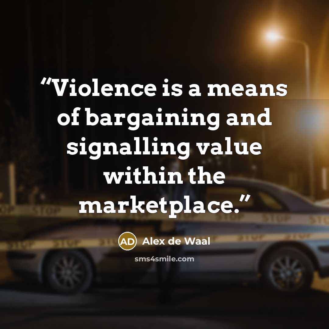 “Violence is a means of bargaining and signalling value within the marketplace.” quote by Alex de Waal