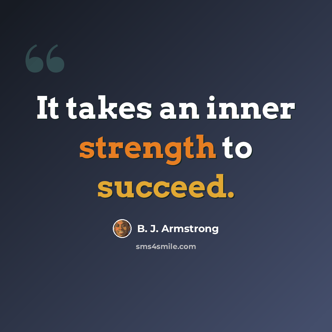 “It takes an inner strength to succeed.” quote by B. J. Armstrong