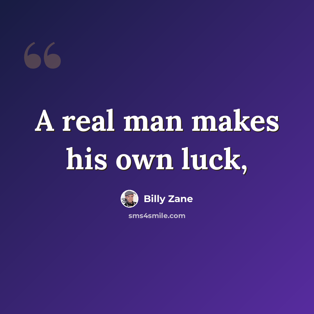“A real man makes his own luck,” quote by Billy Zane