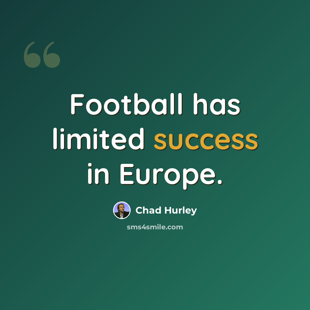 “Football has limited success in Europe.” quote by Chad Hurley