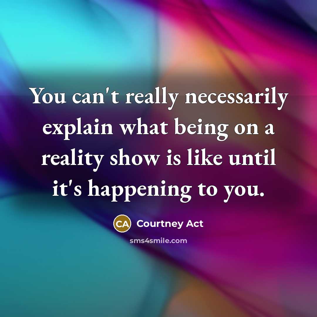 “You can't really necessarily explain what being on a reality show is like until it's happening to you.” quote by Courtney Act