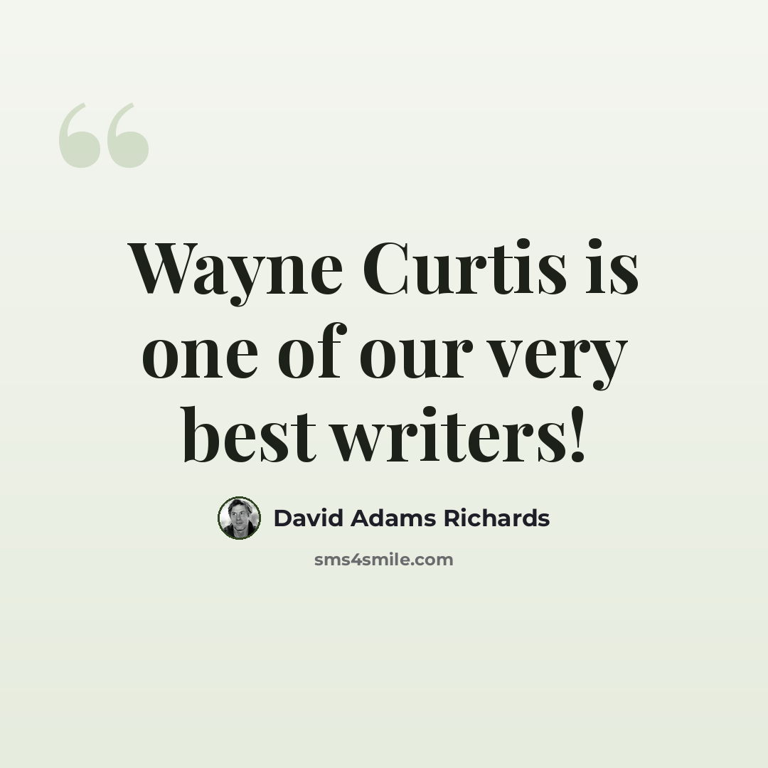 “Wayne Curtis is one of our very best writers!” quote by David Adams Richards
