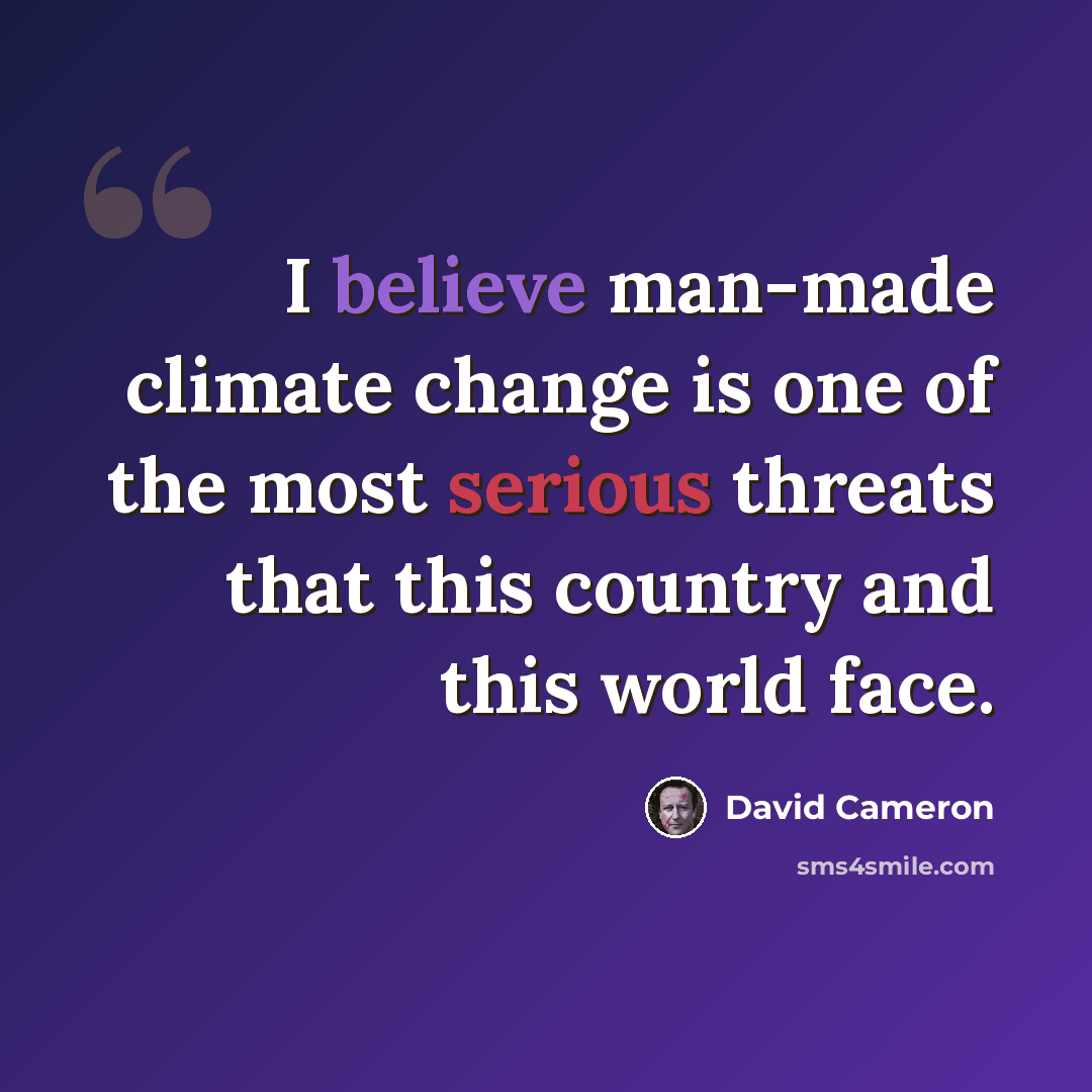 “I believe man-made climate change is one of the most serious threats that this country and this world face.” quote by David Cameron