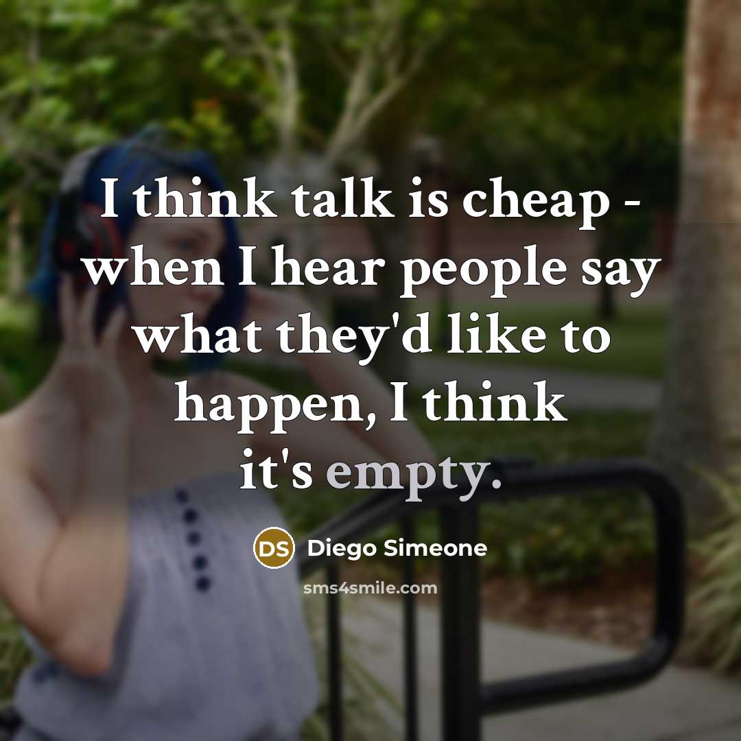 “I think talk is cheap - when I hear people say what they'd like to happen, I think it's empty.” quote by Diego Simeone