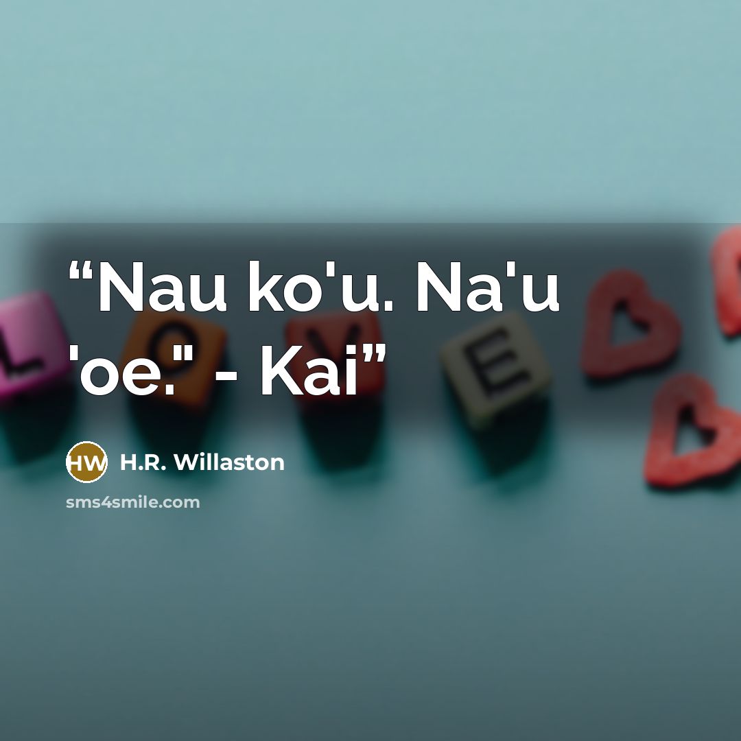 “Nau ko'u. Na'u 'oe." - Kai” quote by H.R. Willaston